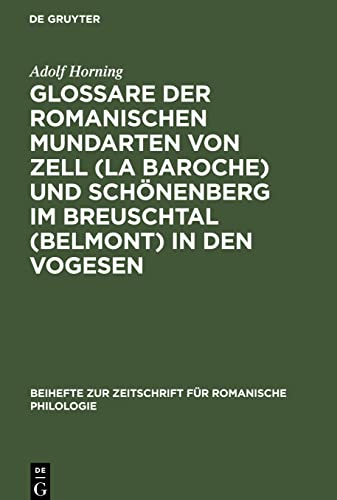 Glossare der romanischen Mundarten von Zell (La Baroche) und Schönenberg im Breuschtal (Belmont) in den Vogesen (Beihefte zur Zeitschrift für romanische Philologie, 65)