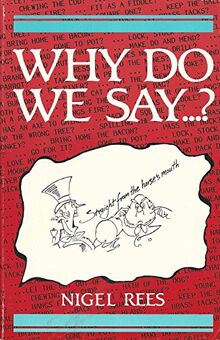 Why Do We Say...?: Words and Sayings and Where They Come from
