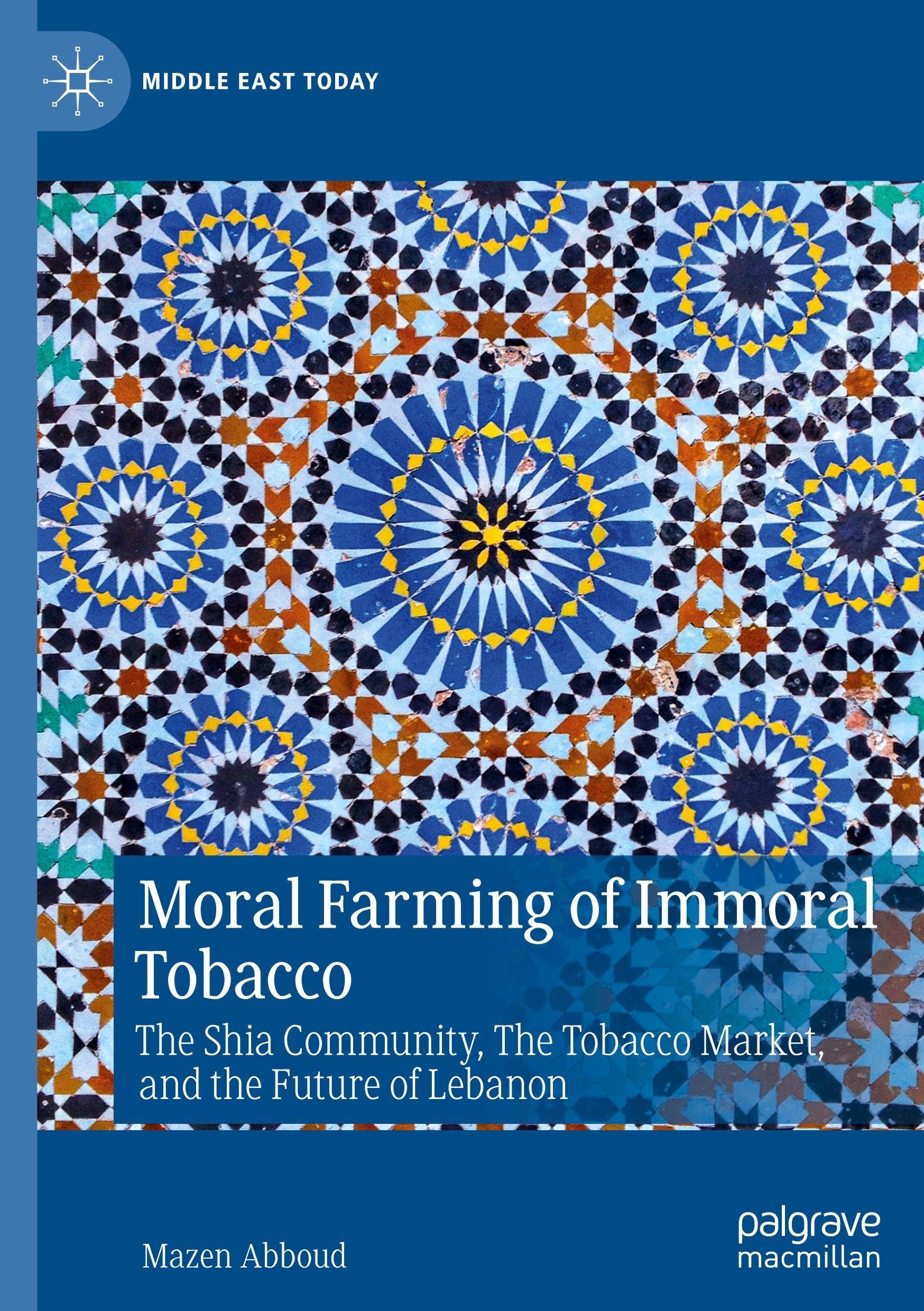 Moral Farming of Immoral Tobacco: The Shia Community, The Tobacco Market, and the Future of Lebanon (Middle East Today)