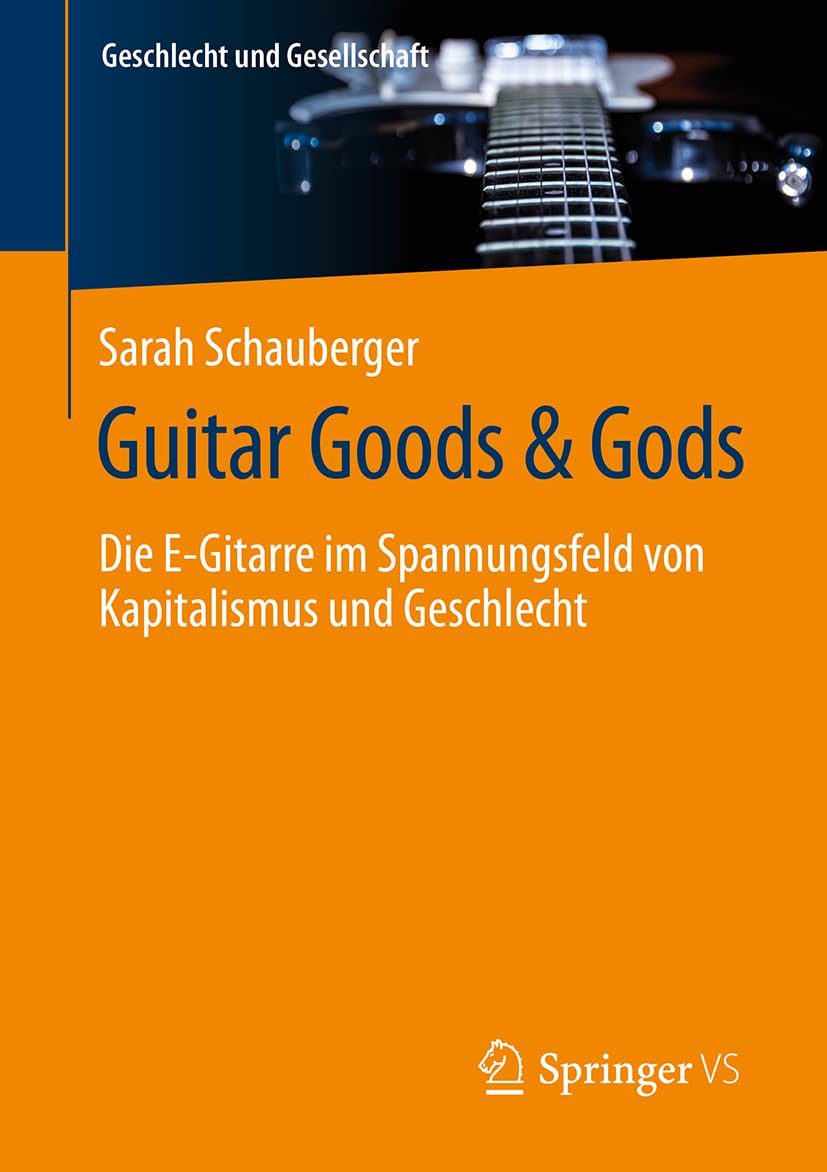 Guitar Goods & Gods: Die E-Gitarre im Spannungsfeld von Kapitalismus und Geschlecht (Geschlecht und Gesellschaft, 86, Band 86)
