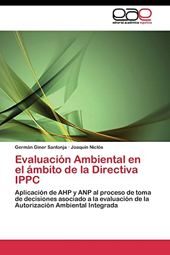 Evaluación Ambiental en el ámbito de la Directiva IPPC: Aplicación de AHP y ANP al proceso de toma de decisiones asociado a la evaluación de la Autorización Ambiental Integrada