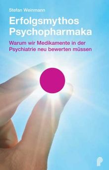 Erfolgsmythos Psychopharmaka: Warum wir Medikamente in der Psychiatrie neu bewerten müssen