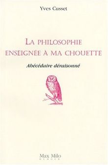 La philosophie enseignée à ma chouette : abécédaire déraisonné