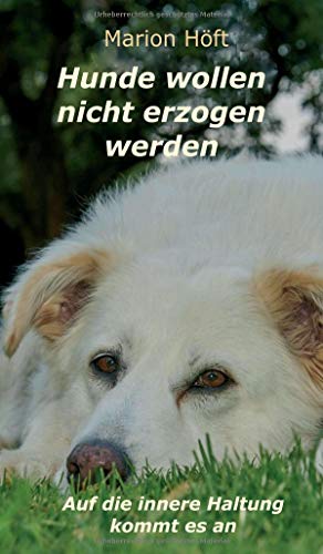 Hunde wollen nicht erzogen werden: Auf die innere Haltung kommt es an