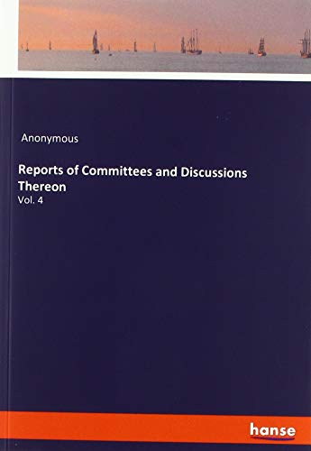 Reports of Committees and Discussions Thereon: Vol. 4