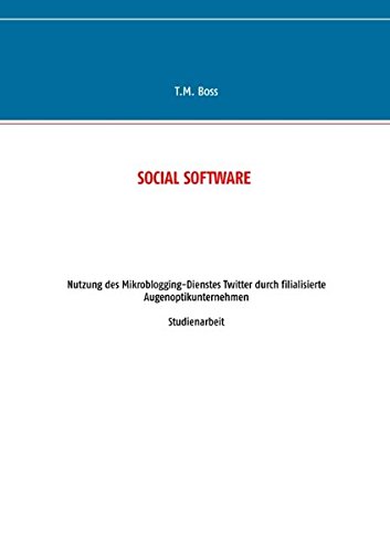 Social Software - Nutzung des Mikroblogging-Dienstes Twitter durch filialisierte Augenoptik Unternehmen: Studienarbeit