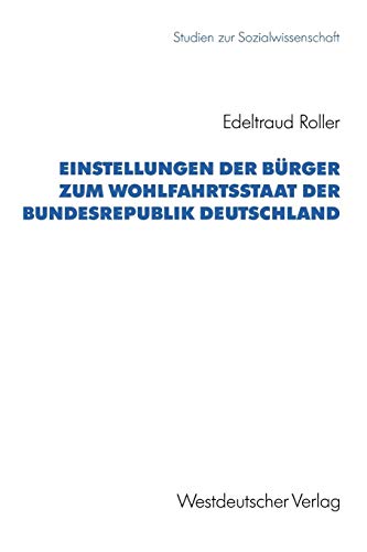 Einstellungen der Bürger zum Wohlfahrtsstaat der Bundesrepublik Deutschland (Studien zur Sozialwissenschaft, Band 115)