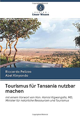 Tourismus für Tansania nutzbar machen: mit einem Vorwort von Hon. Hamisi Kigwangalla, MD, Minister für natürliche Ressourcen und Tourismus