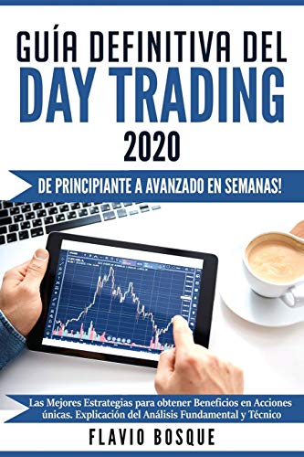 Guía Definitiva del Day Trading: ¡De principiante a avanzado en semanas! Las mejores estrategias para obtener beneficios en acciones únicas. Explicación del análisis fundamental y técnico