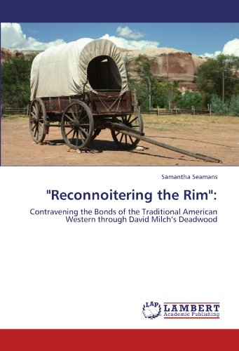 Reconnoitering the Rim:: Contravening the Bonds of the Traditional American Western through David Milch’s Deadwood