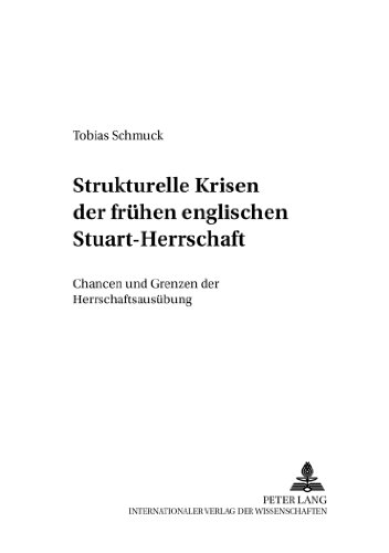 Strukturelle Krisen der frühen englischen Stuart-Herrschaft: Chancen und Grenzen der Herrschaftsausübung (Mainzer Studien zur Neueren Geschichte)