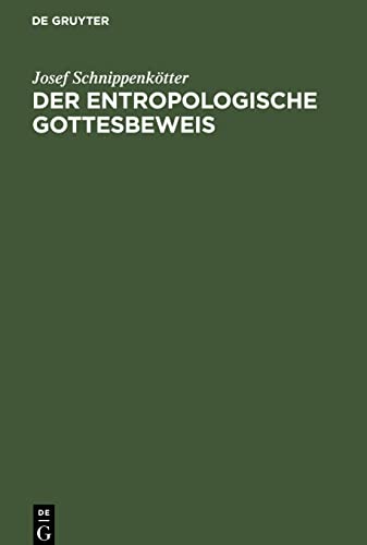 Der entropologische Gottesbeweis: Die physikalische Entwicklung des Entropieprinzips, seine philosophische und apologetische Bedeutung