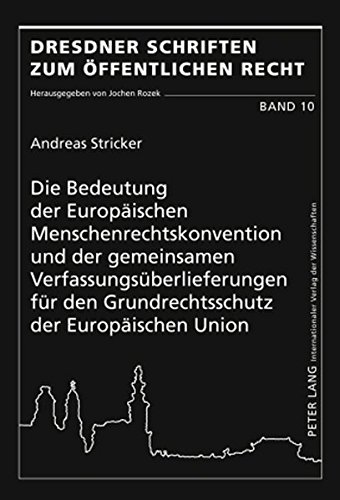 Die Bedeutung der Europäischen Menschenrechtskonvention und der gemeinsamen Verfassungsüberlieferungen für den Grundrechtsschutz der Europäischen Union (Dresdner Schriften zum Öffentlichen Recht)
