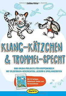 Klang-Kätzchen & Trommel-Specht: Mini-Musik-Projekte für Krippenkinder mit Bilderbuch-Geschichten, Liedern & Spielangeboten