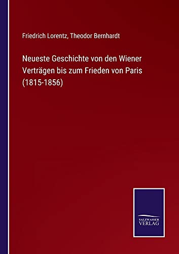 Neueste Geschichte von den Wiener Verträgen bis zum Frieden von Paris (1815-1856)