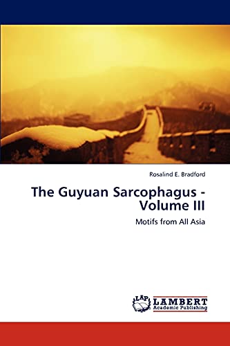 The Guyuan Sarcophagus - Volume III: Motifs from All Asia