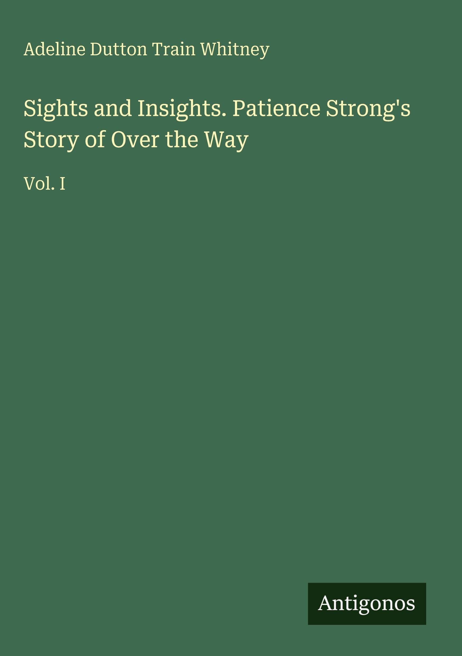Sights and Insights. Patience Strong's Story of Over the Way: Vol. I