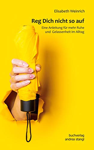 Reg Dich nicht so auf: Eine Anleitung für mehr Ruhe und Gelassenheit im Alltag