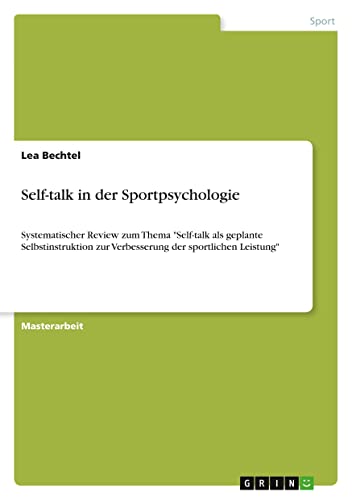 Self-talk in der Sportpsychologie: Systematischer Review zum Thema Self-talk als geplante Selbstinstruktion zur Verbesserung der sportlichen Leistung