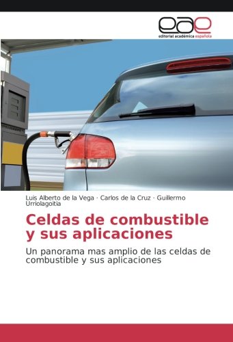 Celdas de combustible y sus aplicaciones: Un panorama mas amplio de las celdas de combustible y sus aplicaciones