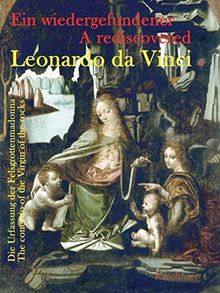 Ein wiedergefundener Leonardo da Vinci A Rediscovered Leonardo da Vinci: Die Urfassung der Felsgrottenmadonna The concetto of the Virgin of the rocks