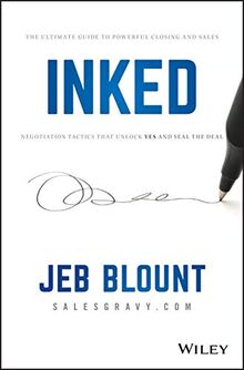 INKED: The Ultimate Guide to Powerful Closing and Sales Negotiation Tactics that Unlock YES and Seal the Deal (Jeb Blount)