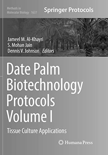 Date Palm Biotechnology Protocols Volume I: Tissue Culture Applications (Methods in Molecular Biology, Band 1637)