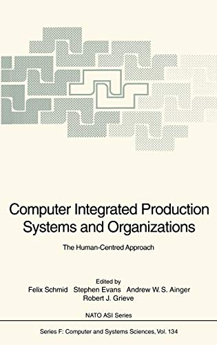 Computer Integrated Production Systems and Organizations: The Human-Centred Approach Proceedings of the NATO Advanced Study Institute on People and ... 1993 (Nato ASI Subseries F:, 134, Band 134)