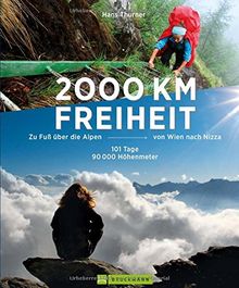 Alpenüberquerung - 2000 km Freiheit: Zu Fuß über die Alpen von Wien nach Nizza - 101 Tage, 90000 Höhenmeter. Mehr als Fernwanderwege: Abenteuer Alpentreks. Von den Tauern bis zu den Seealpen