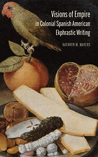 Visions of Empire in Colonial Spanish American Ekphrastic Writing (Bucknell Studies in Latin American Literature and Theory)