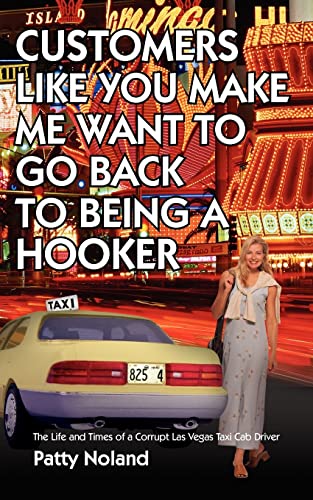 CUSTOMERS LIKE YOU MAKE ME WANT TO GO BACK TO BEING A HOOKER: The Life and Times of a Corrupt Las Vegas Taxi Cab Driver