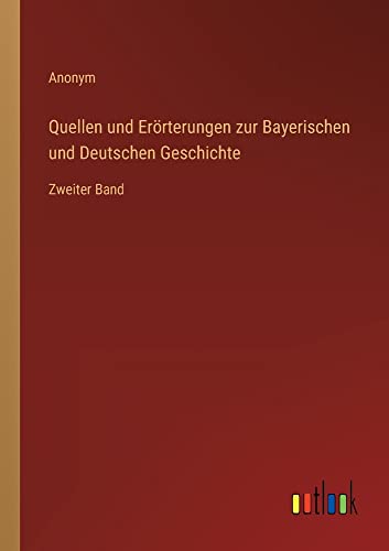 Quellen und Erörterungen zur Bayerischen und Deutschen Geschichte: Zweiter Band