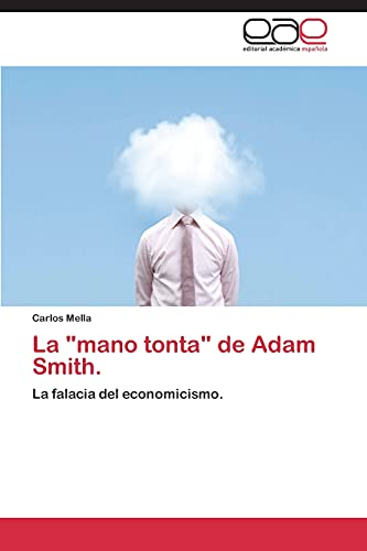 La mano tonta de Adam Smith.: La falacia del economicismo.