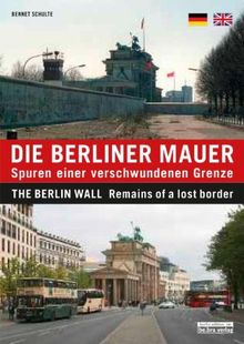 Die Berliner Mauer: Spuren einer verschwundenen Grenze / The Berlin Wall: Remains of a lost border