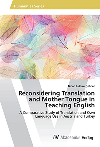 Reconsidering Translation and Mother Tongue in Teaching English: A Comparative Study of Translation and Own Language Use in Austria and Turkey
