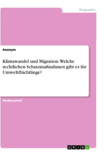 Klimawandel und Migration. Welche rechtlichen Schutzmaßnahmen gibt es für Umweltflüchtlinge?