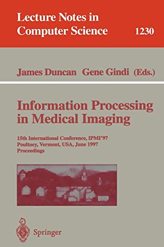 Information Processing in Medical Imaging: 15th International Conference, IPMI'97, Poultney, Vermont, USA, June 9-13, 1997, Proceedings (Lecture Notes in Computer Science, 1230, Band 1230)