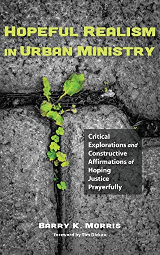 Hopeful Realism in Urban Ministry: Critical Explorations and Constructive Affirmations of Hoping Justice Prayerfully