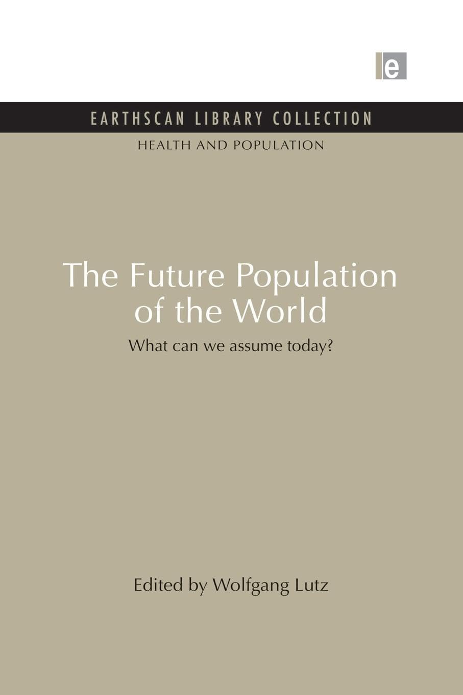 The Future Population of the World: What can we assume today (Earthscan Library Collection: Health and Population, 2, Band 2)