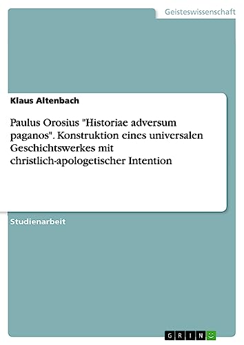 Paulus Orosius Historiae adversum paganos. Konstruktion eines universalen Geschichtswerkes mit christlich-apologetischer Intention