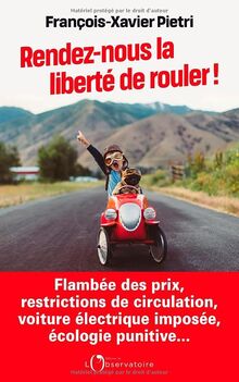 Rendez-nous la liberté de rouler ! : flambée des prix, restrictions de circulation, voiture électrique imposée, écologie punitive...