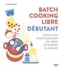 Batch cooking libre - Débutant - 50 recettes pour composer soi-même sa semaine à l'avance