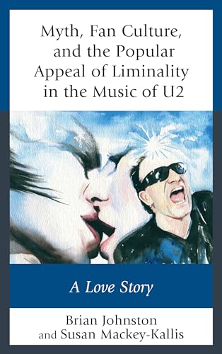 Myth, Fan Culture, and the Popular Appeal of Liminality in the Music of U2: A Love Story (Communication Perspectives in Popular Culture)
