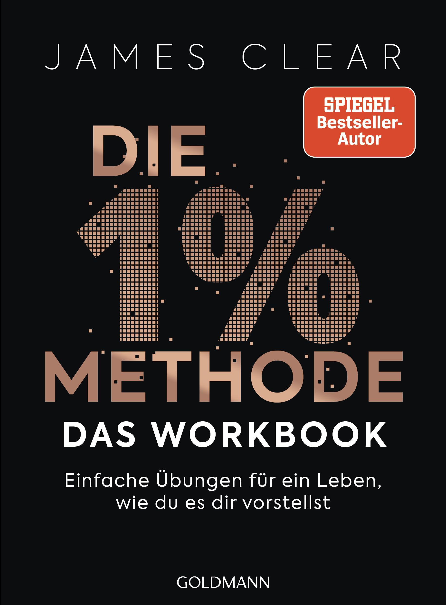 Die 1%-Methode – das Workbook: Einfache Übungen für ein Leben, wie du es dir vorstellst - Das offizielle Praxisbuch zum internationalen Nr.1-Bestseller