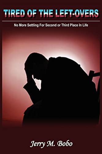TIRED OF THE LEFT-OVERS: No More Settling for Second or Third Place in Life