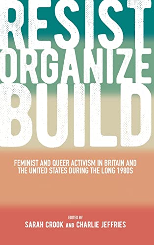 Resist, Organize, Build: Feminist and Queer Activism in Britain and the United States During the Long 1980s (SUNY in Queer Politics and Cultures)