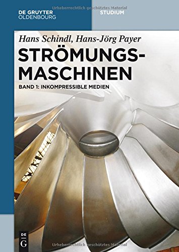 Hans Schindl; Hans-Jörg Payer: Strömungsmaschinen: Inkompressible Medien: Band 1: Inkompressible Medien (De Gruyter Studium)