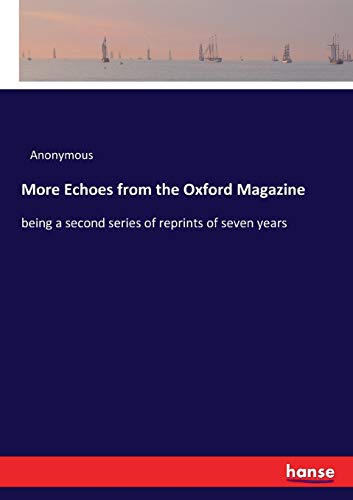 More Echoes from the Oxford Magazine: being a second series of reprints of seven years