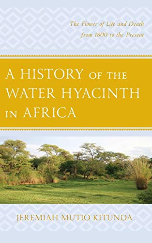A History of the Water Hyacinth in Africa: The Flower of Life and Death from 1800 to the Present