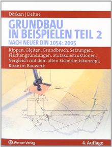 Grundbau in Beispielen Teil 2: Kippen, Gleiten, Grundbruch, Setzungen, Flächengründungen, Stützkonstruktionen, Vergleich mit dem alten Sicherheitskonzept, Risse im Bauwerk. Nach neuer DIN 1054:2005